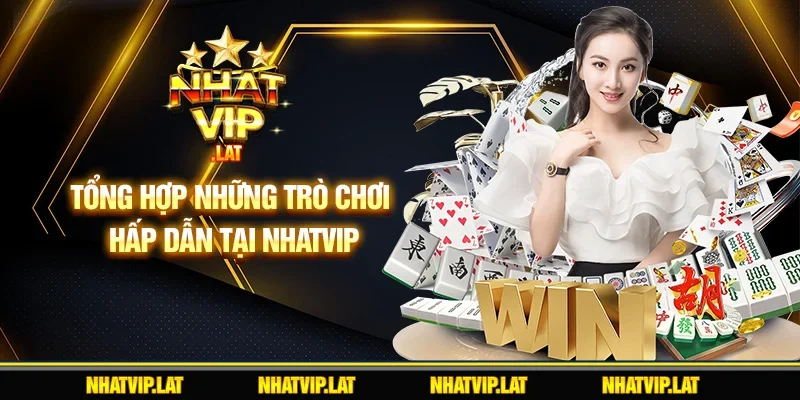 Tổng hợp những trò chơi hấp dẫn tại NHATVIP